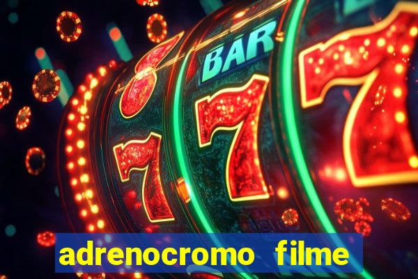 adrenocromo filme completo dublado